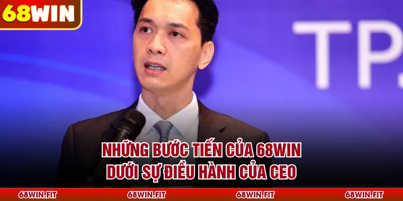 Những bước tiến của 68WIN dưới sự điều hành của CEO