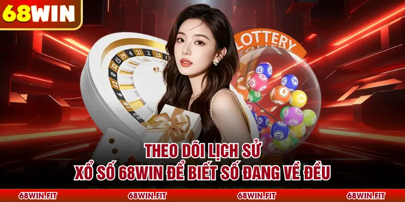 Theo dõi lịch sử xổ số 68WIN để biết số đang về đều