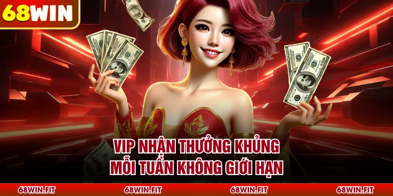 VIP nhận thưởng khủng mỗi tuần không giới hạn